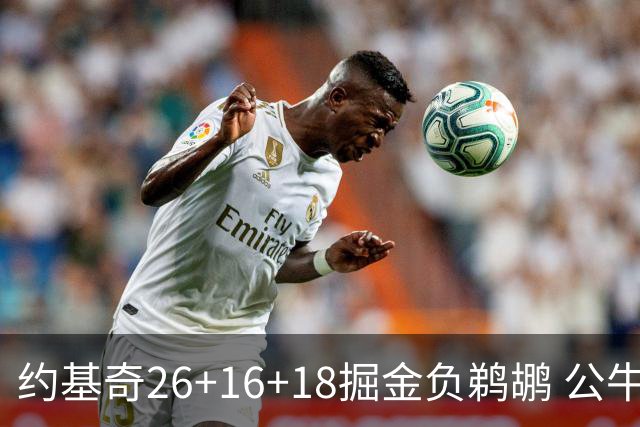 约基奇26+16+18掘金负鹈鹕 公牛不敌魔术3连败